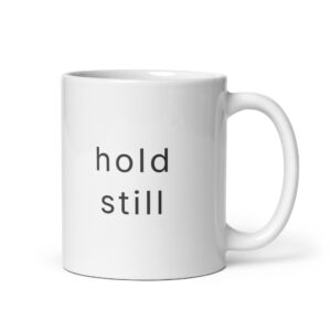Hold Still — Ceramic Mug (11oz)