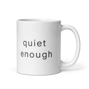 Quiet Enough — Ceramic Mug (11oz)